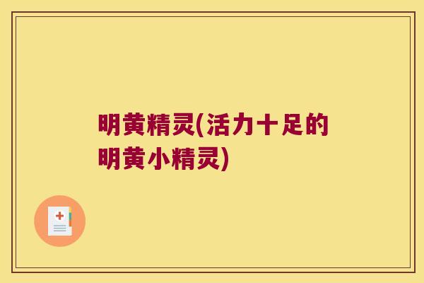 明黄精灵(活力十足的明黄小精灵)