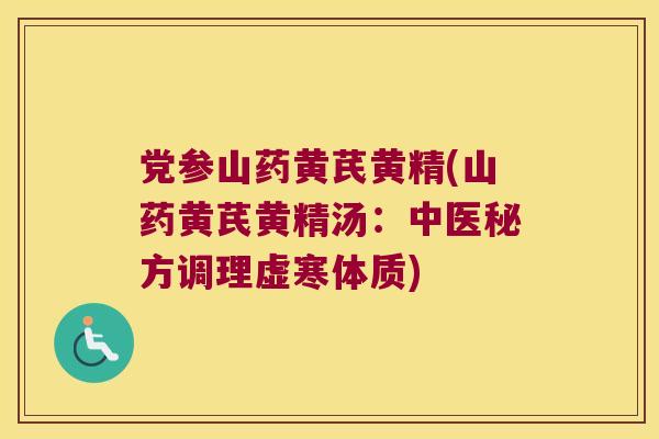 党参山药黄芪黄精(山药黄芪黄精汤：中医秘方调理虚寒体质)