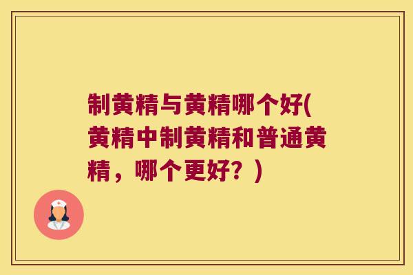 制黄精与黄精哪个好(黄精中制黄精和普通黄精，哪个更好？)