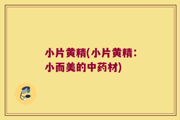 小片黄精(小片黄精：小而美的材)