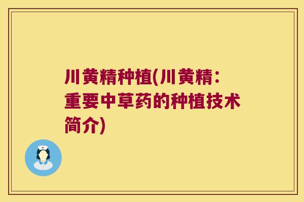 川黄精种植(川黄精:重要中草药的种植技术简介) 川黄精种植(川黄精:重要中草药的种植技术简介)