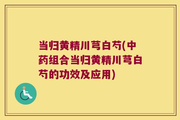 当归黄精川芎白芍(组合当归黄精川芎白芍的功效及应用)