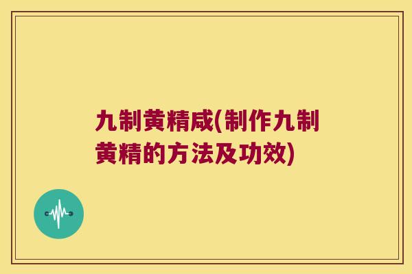 九制黄精咸(制作九制黄精的方法及功效) 九制黄精咸(制作九制黄精的方法及功效)