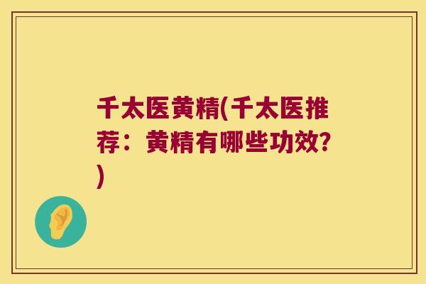 千太医黄精(千太医推荐：黄精有哪些功效？)