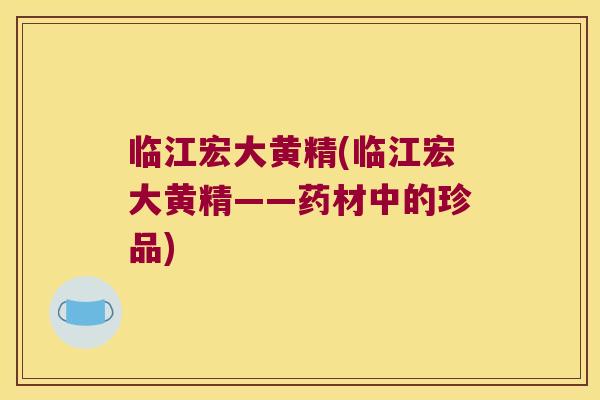 临江宏大黄精(临江宏大黄精——药材中的珍品)