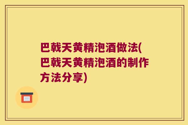 巴戟天黄精泡酒做法(巴戟天黄精泡酒的制作方法分享) 巴戟天黄精泡酒做法(巴戟天黄精泡酒的制作方法分享)