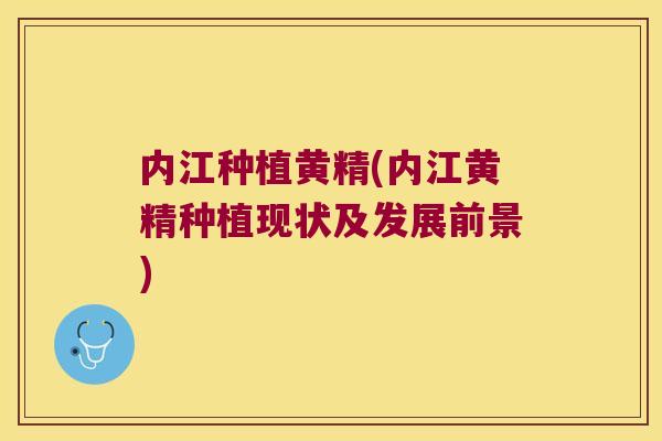 内江种植黄精(内江黄精种植现状及发展前景)
