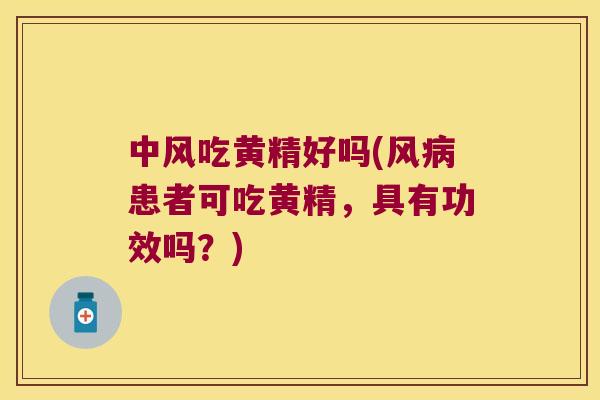中风吃黄精好吗(风患者可吃黄精,具有功效吗?) 中风吃黄精好吗(风患者可吃黄精,具有功效吗?)