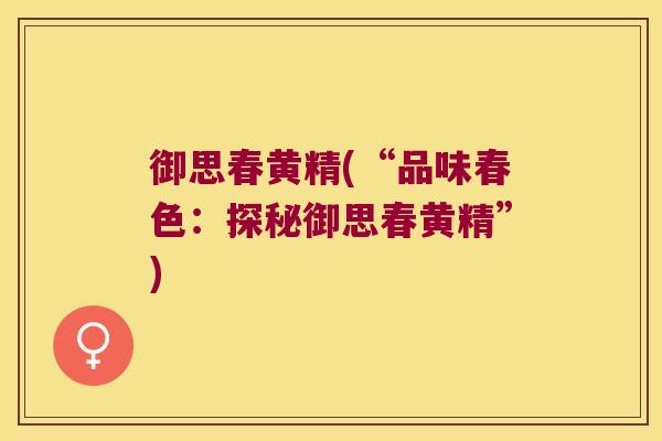 御思春黄精(“品味春色：探秘御思春黄精”)
