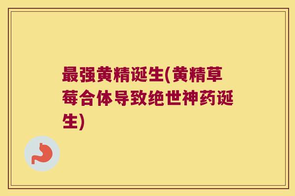 强黄精诞生(黄精草莓合体导致绝世神药诞生)