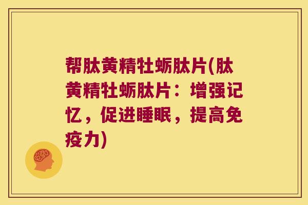 帮肽黄精牡蛎肽片(肽黄精牡蛎肽片:增强记忆,促进,提高力) 帮肽黄精牡蛎肽片(肽黄精牡蛎肽片:增强记忆,促进,提高力)