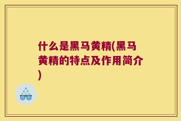 什么是黑马黄精(黑马黄精的特点及作用简介) 什么是黑马黄精(黑马黄精的特点及作用简介)