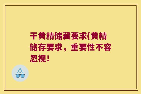 干黄精储藏要求(黄精储存要求,重要性不容忽视! 干黄精储藏要求(黄精储存要求,重要性不容忽视!