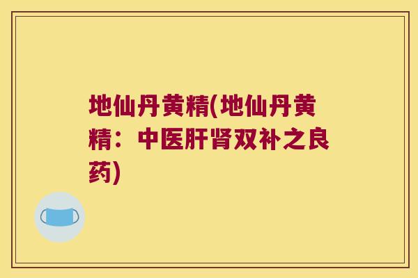 地仙丹黄精(地仙丹黄精：中医双补之良药)