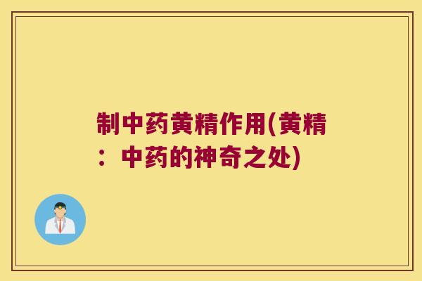 制黄精作用(黄精：的神奇之处)