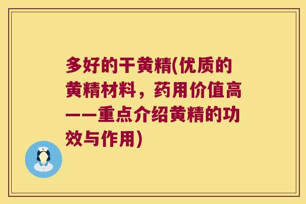 多好的干黄精(优质的黄精材料,药用价值高——重点介绍黄精的功效与作用) 多好的干黄精(优质的黄精材料,药用价值高——重点介绍黄精的功效与作用)
