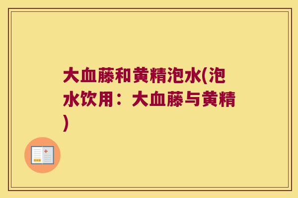 大藤和黄精泡水(泡水饮用：大藤与黄精)