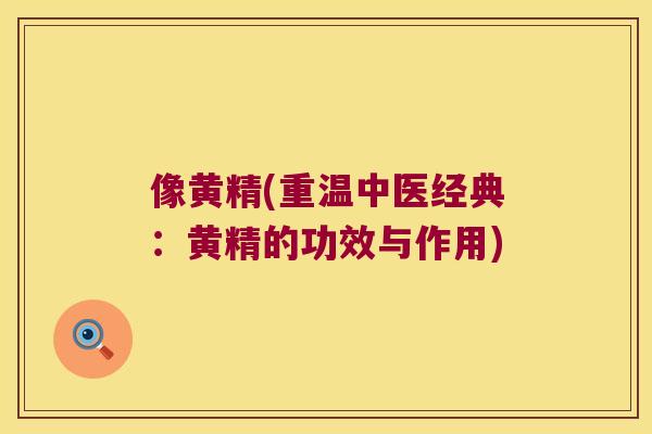 像黄精(重温中医经典：黄精的功效与作用)
