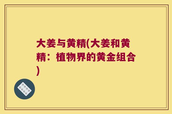 大姜与黄精(大姜和黄精：植物界的黄金组合)