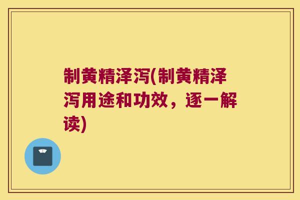 制黄精泽泻(制黄精泽泻用途和功效，逐一解读)