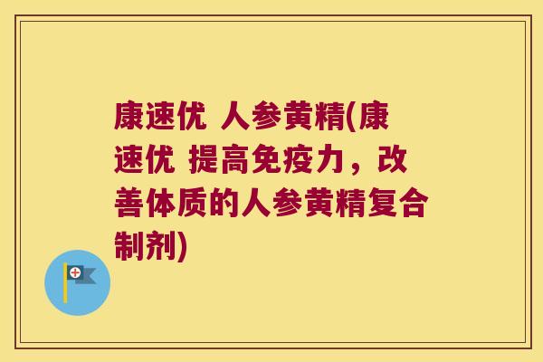 康速优 人参黄精(康速优 提高力,改善体质的人参黄精复合制剂) 康速优 人参黄精(康速优 提高力,改善体质的人参黄精复合制剂)