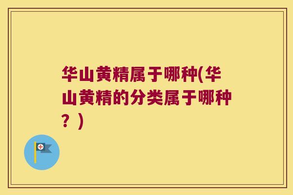 华山黄精属于哪种(华山黄精的分类属于哪种？)