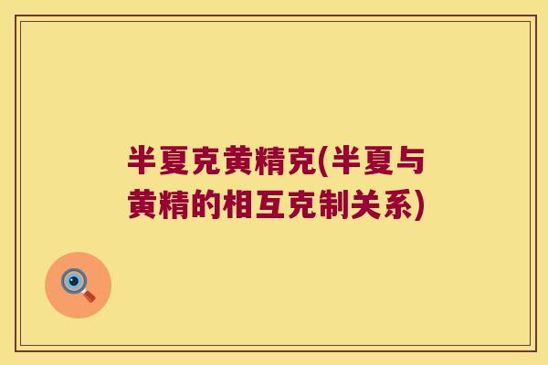 半夏克黄精克(半夏与黄精的相互克制关系)