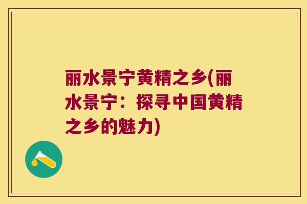 丽水景宁黄精之乡(丽水景宁：探寻中国黄精之乡的魅力)