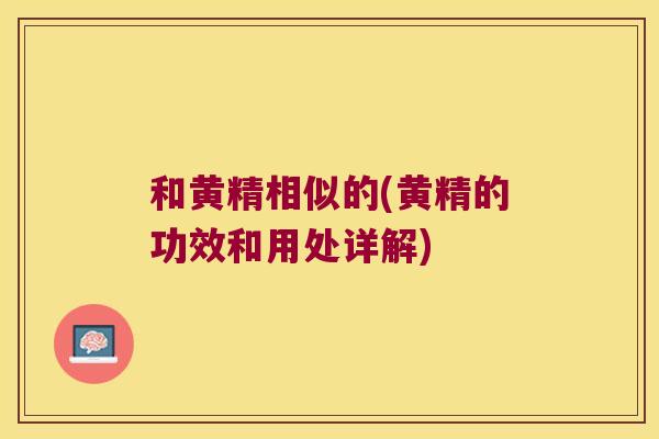 和黄精相似的(黄精的功效和用处详解) 和黄精相似的(黄精的功效和用处详解)