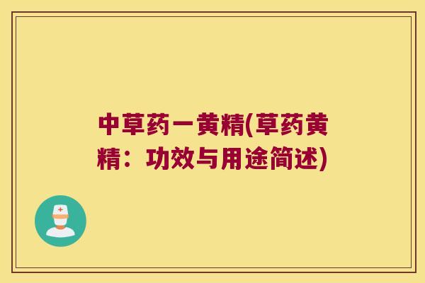 中草药一黄精(草药黄精：功效与用途简述)