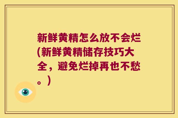 新鲜黄精怎么放不会烂(新鲜黄精储存技巧大全，避免烂掉再也不愁。)