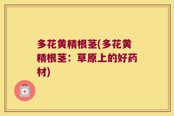 多花黄精根茎(多花黄精根茎:草原上的好药材) 多花黄精根茎(多花黄精根茎:草原上的好药材)