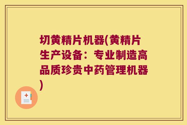 切黄精片机器(黄精片生产设备：专业制造高品质珍贵管理机器)