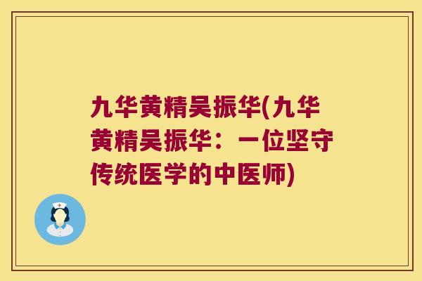 九华黄精吴振华(九华黄精吴振华：一位坚守传统医学的中医师)