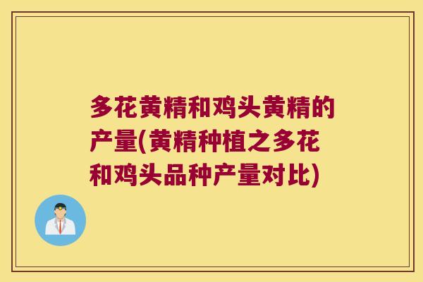 多花黄精和鸡头黄精的产量(黄精种植之多花和鸡头品种产量对比)