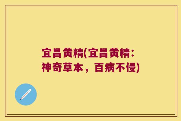 宜昌黄精(宜昌黄精：神奇草本，百不侵)