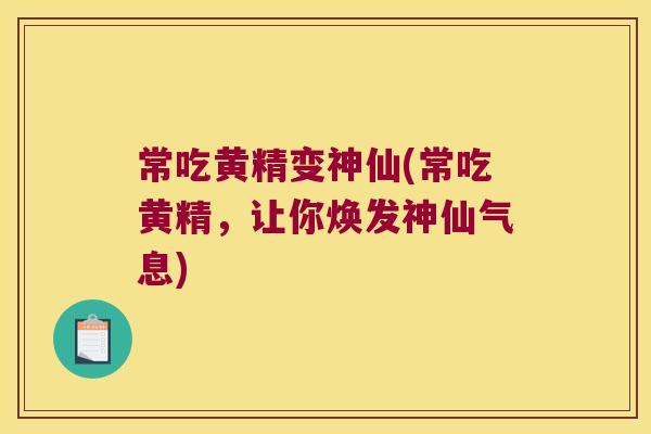 常吃黄精变神仙(常吃黄精，让你焕发神仙气息)