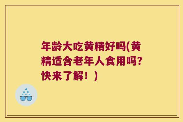 年龄大吃黄精好吗(黄精适合老年人食用吗？快来了解！)
