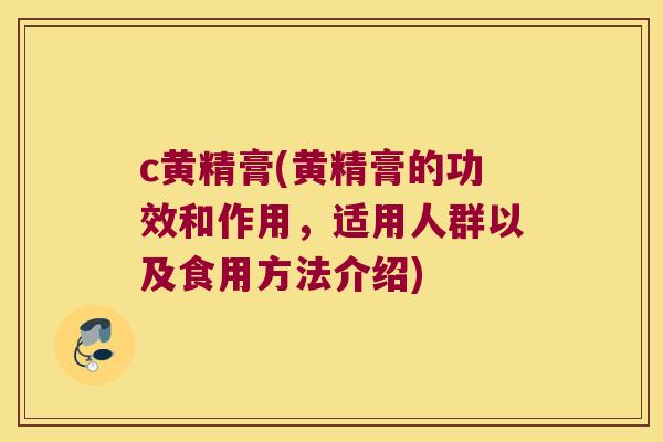 c黄精膏(黄精膏的功效和作用,适用人群以及食用方法介绍) c黄精膏(黄精膏的功效和作用,适用人群以及食用方法介绍)