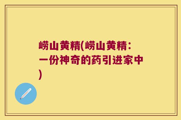 崂山黄精(崂山黄精：一份神奇的药引进家中)