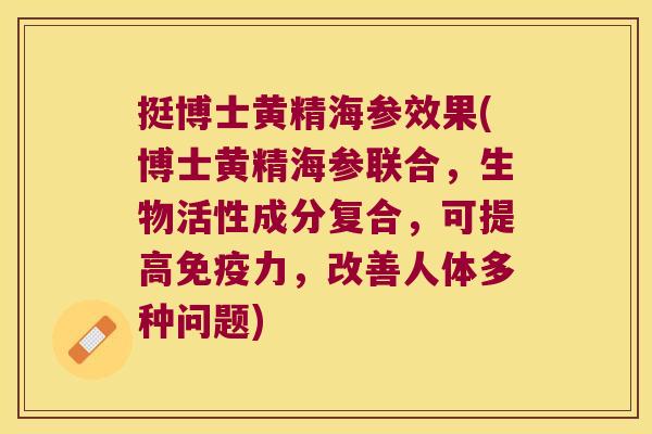 挺博士黄精海参效果(博士黄精海参联合，生物活性成分复合，可提高力，改善人体多种问题)
