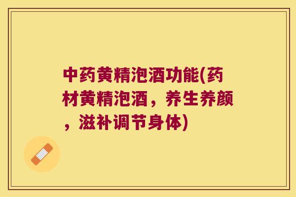 黄精泡酒功能(药材黄精泡酒，养生养颜，滋补调节身体)