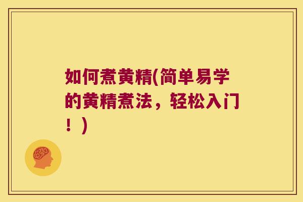 如何煮黄精(简单易学的黄精煮法，轻松入门！)