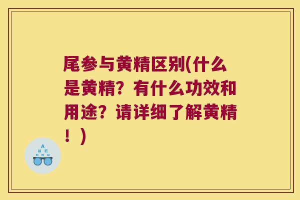 尾参与黄精区别(什么是黄精？有什么功效和用途？请详细了解黄精！)