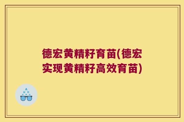 德宏黄精籽育苗(德宏实现黄精籽高效育苗)