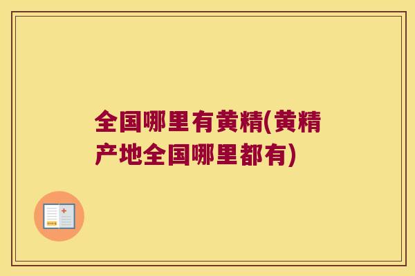 全国哪里有黄精(黄精产地全国哪里都有) 全国哪里有黄精(黄精产地全国哪里都有)