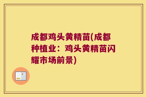 成都鸡头黄精苗(成都种植业：鸡头黄精苗闪耀市场前景)