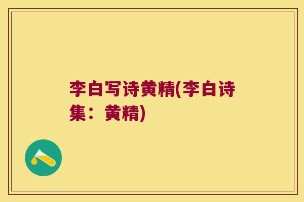 李白写诗黄精(李白诗集:黄精) 李白写诗黄精(李白诗集:黄精)