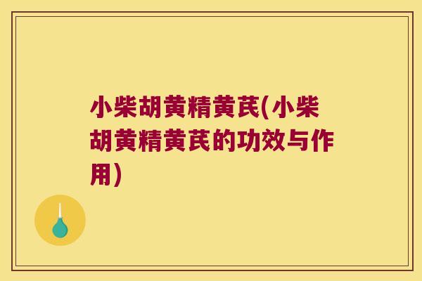 小柴胡黄精黄芪(小柴胡黄精黄芪的功效与作用) 小柴胡黄精黄芪(小柴胡黄精黄芪的功效与作用)