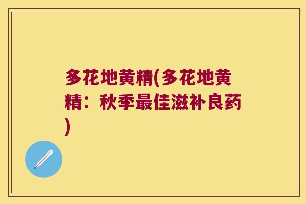 多花地黄精(多花地黄精：秋季佳滋补良药)